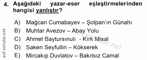 4. soru: Aşağıdaki yazar-eser eşleştirmelerinden hangisi yanlıştır? A) Mağcan Cumabayev - Şolpan'ın Günahı B) Muhtar Avezov -…