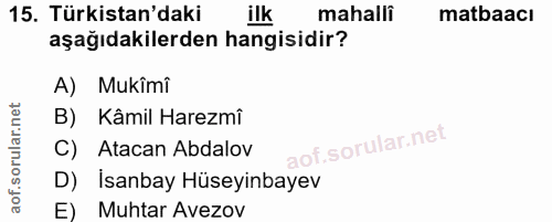15. soru: Türkistan'daki ilk mahalli matbaacı aşağıdakilerden hangisidir? A) Mukîmî B) Kâmil Harezmî C) Atacan Abdalov D) İsanb…