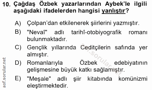10. soru: Çağdaş Özbek yazarlarından Aybek'le ilgili aşağıdaki ifadelerden hangisi yanlıştır? A) Çolpan'dan etkilenerek şiirler…