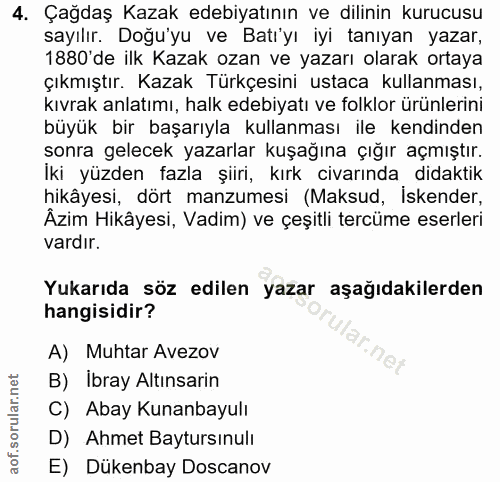 4. soru: Çağdaş Kazak edebiyatının ve dilinin kurucusu sayılır. Doğu'yu ve Batı'yı iyi tanıyan yazar, 1880'de ilk Kazak ozan v…