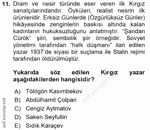 11. soru: Dram ve nesir türünde eser veren ilk Kırgız sanatçılarındandır. Oyküleri, realist nesrin ilk ürünleridir. Erksiz Günl…