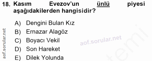 18. soru: Kasım Evezov'un ünlü piyesi aşağıdakilerden hangisidir? A) Dengini Bulan Kız B) Ernazar Alagöz C) Boyacı Vekil D) Son…
