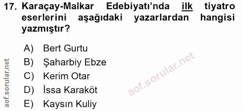 17. soru: Karaçay-Malkar Edebiyatı'nda ilk tiyatro eserlerini aşağıdaki yazarlardan hangisi yazmıştır? A) Bert Gurtu B) Şaharbi…