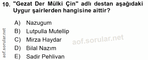 10. soru: "Gezat Der Mülki Çin" adlı destan aşağıdaki Uygur şairlerden hangisine aittir? A) Nazugum B) Lutpulla Mutellip C) Mir…