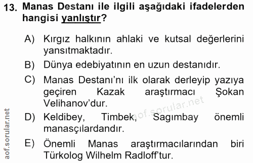 13. soru: Manas Destanı ile ilgili aşağıdaki ifadelerden hangisi yanlıştır? A) Kırgız halkının ahlaki ve kutsal değerlerini yan…