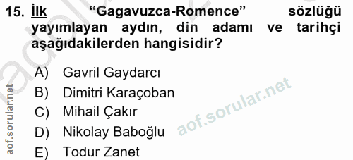 15. soru: Ilk "Gagavuzca-Romence" sözlüğü yayımlayan aydın, din adamı ve tarihçi aşağıdakilerden hangisidir? A) Gavril Gaydarcı…