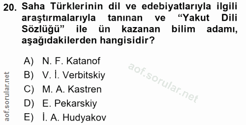 20. soru: Saha Türklerinin dil ve edebiyatlarıyla ilgili araştırmalarıyla tanınan ve "Yakut Dili Sözlüğü" ile ün kazanan bilim…