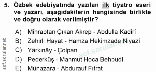 5. soru: Özbek edebiyatında yazılan ilk tiyatro eseri ve yazarı, aşağıdakilerin hangisinde birlikte ve doğru olarak verilmişti…