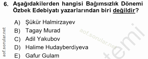 6. soru: Aşağıdakilerden hangisi Bağımsızlık Dönemi Özbek Edebiyatı yazarlarından biri değildir? A) Şükür Halmirzayev B) Tagay…