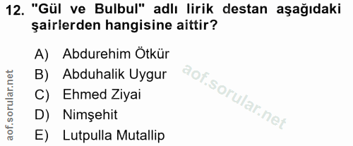 12. soru: "Gül ve Bulbul" adlı lirik destan aşağıdaki şairlerden hangisine aittir? A) Abdurehim Ötkür B) Abduhalik Uygur C) Ehm…