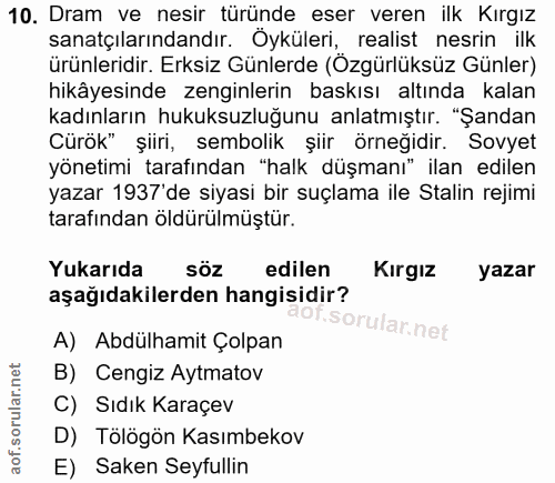 10. soru: Dram ve nesir türünde eser veren ilk Kırgız sanatçılarındandır. Oyküleri, realist nesrin ilk ürünleridir. Erksiz Günl…