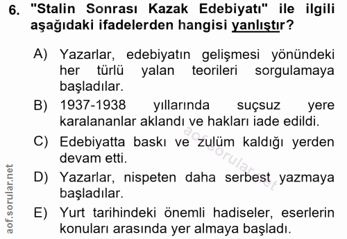 6. soru: "Stalin Sonrası Kazak Edebiyatı" ile ilgili aşağıdaki ifadelerden hangisi yanlıştır? A) Yazarlar, edebiyatın gelişmes…