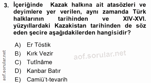 3. soru: İçeriğinde Kazak halkına ait atasözleri ve deyimlere yer verilen, aynı zamanda Türk halklarının tarihinden ve XIV-XVI…