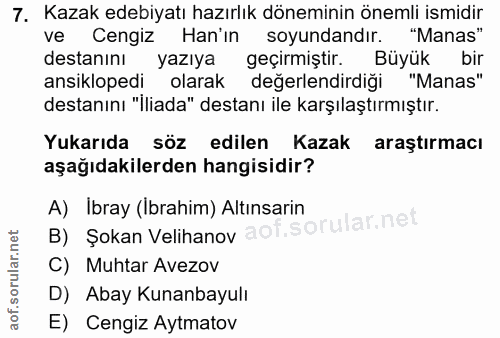 7. soru: Kazak edebiyatı hazırlık döneminin önemli ismidir ve Cengiz Han'ın soyundandır. "Manas" destanını yazıya geçirmiştir.…