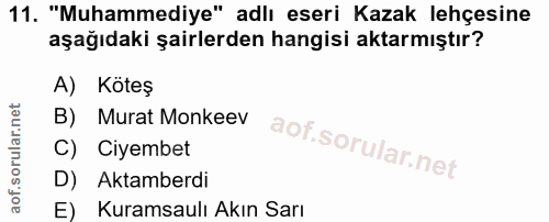 11. soru: "Muhammediye" adlı eseri Kazak lehçesine aşağıdaki şairlerden hangisi aktarmıştır? A) Koteş B) Murat Monkeev C) Ciyem…