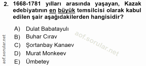 2. soru: 1668-1781 yılları arasında yaşayan, Kazak edebiyatının en büyük temsilcisi olarak kabul edilen şair aşağıdakilerden h…
