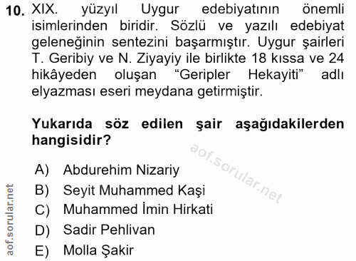 10. soru: XIX. yüzyıl Uygur edebiyatının önemli isimlerinden biridir. Sözlü ve yazılı edebiyat geleneğinin sentezini başarmıştı…