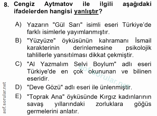 8. soru: Cengiz Aytmatov ile ilgili aşağıdaki ifadelerden hangisi yanlıştır? A) Yazarın "Gül Sarı" isimli eseri Türkiye'de far…