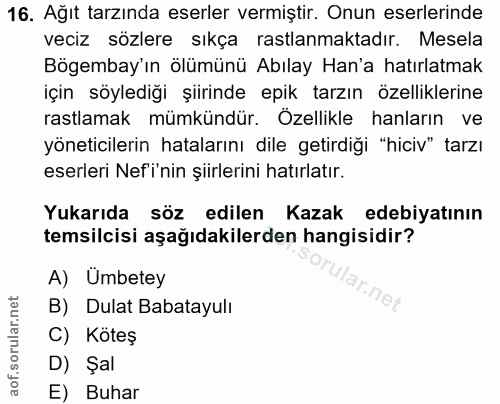 16. soru: Ağıt tarzında eserler vermiştir. Onun eserlerinde veciz sözlere sıkça rastlanmaktadır. Mesela Bögembay'ın ölümünü Abı…
