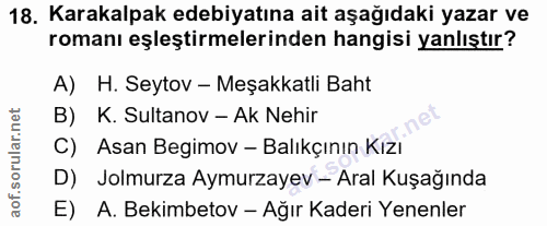 18. soru: Karakalpak edebiyatına ait aşağıdaki yazar ve romanı eşleştirmelerinden hangisi yanlıştır? A) H. Seytov - Meşakkatli…