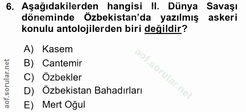 6. soru: Aşağıdakilerden hangisi II. Dünya Savaşı döneminde Özbekistan'da yazılmış askeri konulu antolojilerden biri değildir?…
