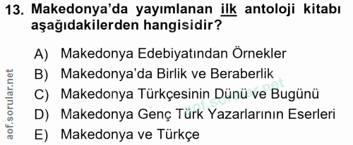 13. soru: Makedonya'da yayımlanan ilk antoloji kitabı aşağıdakilerden hangisidir? A) Makedonya Edebiyatından Örnekler B) Makedo…