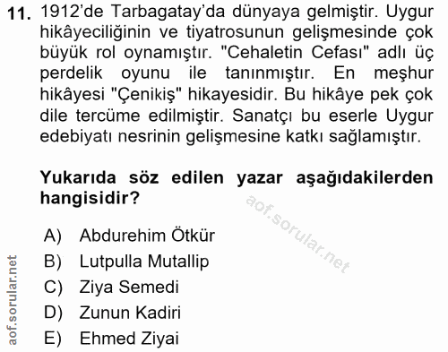 11. soru: 1912'de Tarbagatay'da dünyaya gelmiştir. Uygur hikâyeciliğinin ve tiyatrosunun gelişmesinde çok büyük rol oynamıştır.…