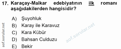 17. soru: Karaçay-Malkar edebiyatının ilk romani aşağıdakilerden hangisidir? A) Şuyohluk B) Karay ile Karavuz C) Kara Kübür D)…