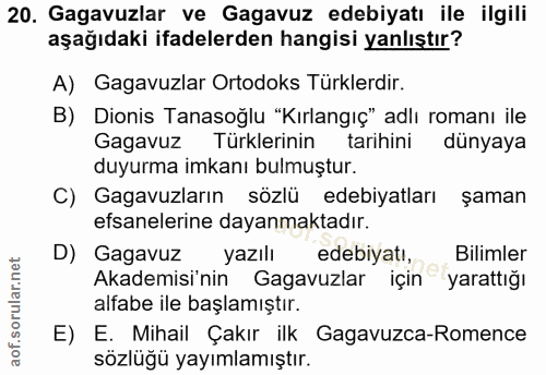 20. soru: Gagavuzlar ve Gagavuz edebiyatı ile ilgili aşağıdaki ifadelerden hangisi yanlıştır? A) Gagavuzlar Ortodoks Türklerdir…