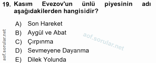 19. soru: Kasım Evezov'un ünlü piyesinin adı aşağıdakilerden hangisidir? A) Son Hareket B) Aygül ve Abat C) Çırpınma D) Sevmeye…