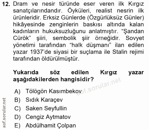 12. soru: Dram ve nesir türünde eser veren ilk Kırgız sanatçılarındandır. Oyküleri, realist nesrin ilk ürünleridir. Erksiz Günl…