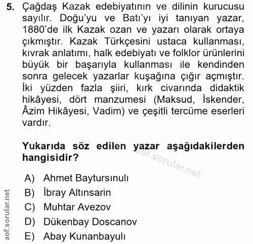 5. soru: Çağdaş Kazak edebiyatının ve dilinin kurucusu sayılır. Doğu'yu ve Batı'yı iyi tanıyan yazar, 1880'de ilk Kazak ozan v…