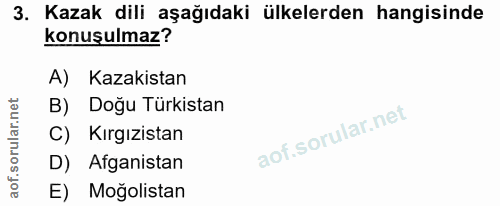 3. soru: Kazak dili aşağıdaki ülkelerden hangisinde konuşulmaz? A) Kazakistan B) Doğu Türkistan C) Kırgızistan D) Afganistan E…