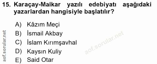 15. soru: Karaçay-Malkar yazılı edebiyatı aşağıdaki yazarlardan hangisiyle başlatılır? A) Kâzım Meçi B) Ismail Akbay C) İslam K…
