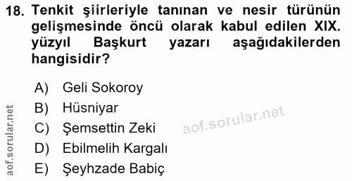 18. soru: Tenkit şiirleriyle tanınan ve nesir türünün gelişmesinde öncü olarak kabul edilen XIX. yüzyıl Başkurt yazarı aşağıdak…