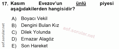 17. soru: Kasım Evezov'un ünlü piyesi aşağıdakilerden hangisidir? A) Boyacı Vekil B) Dengini Bulan Kız C) Dilek Yolunda D) Erna…