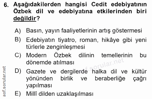 6. soru: Aşağıdakilerden hangisi Cedit edebiyatının Özbek dil ve edebiyatına etkilerinden biri değildir? A) Basın, yayın faali…