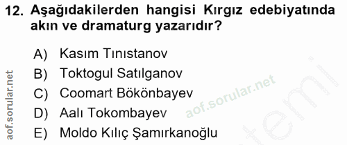 12. soru: Aşağıdakilerden hangisi Kırgız edebiyatında akın ve dramaturg yazarıdır? A) Kasım Tinistanov B) Toktogul Satılganov C…
