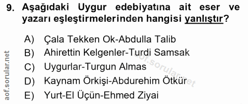 9. soru: Aşağıdaki Uygur edebiyatına ait eser ve yazarı eşleştirmelerinden hangisi yanlıştır? A) Çala Tekken Ok-Abdulla Talib…