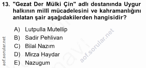 13. soru: "Gezat Der Mülki Çin" adlı destanında Uygur halkının millî mücadelesini ve kahramanlığını anlatan şair aşağıdakilerde…