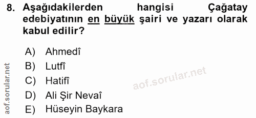 8. soru: Aşağıdakilerden hangisi Çağatay edebiyatının en büyük şairi ve yazarı olarak kabul edilir? A) Ahmedi B) Lutfi C) Hati…