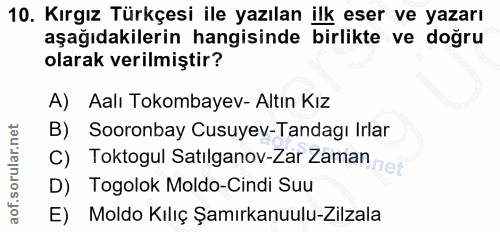 10. soru: Kırgız Türkçesi ile yazılan ilk eser ve yazarı aşağıdakilerin hangisinde birlikte ve doğru olarak verilmiştir? A) Aal…