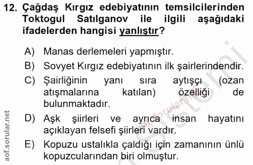12. soru: Çağdaş Kırgız edebiyatının temsilcilerinden Toktogul Satılganov ile ilgili aşağıdaki ifadelerden hangisi yanlıştır? A…