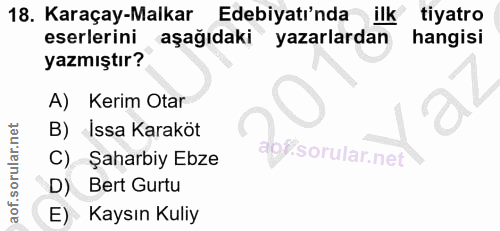 18. soru: Karaçay-Malkar Edebiyatı'nda ilk tiyatro eserlerini aşağıdaki yazarlardan hangisi yazmıştır? A) Kerim Otar B) Issa Ka…