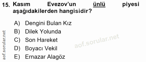 15. soru: Kasım Evezov'un ünlü piyesi aşağıdakilerden hangisidir? A) Dengini Bulan Kız B) Dilek Yolunda C) Son Hareket D) Boyac…