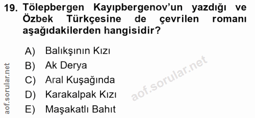 19. soru: Tölepbergen Kayıpbergenov'un yazdığı ve Özbek Türkçesine de çevrilen romanı aşağıdakilerden hangisidir? A) Balıkşının…