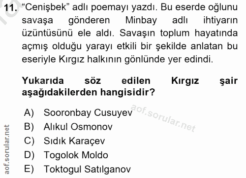 11. soru: "Cenişbek" adlı poemayı yazdı. Bu eserde oğlunu savaşa gönderen Minbay adlı ihtiyarın üzüntüsünü ele aldı. Savaşın to…