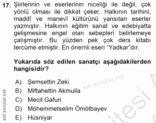 17. soru: Şiirlerinin ve eserlerinin niceliği ile değil, çok yönlü olması ile dikkat çeker. Halkının tarihini, maddî ve manevî…