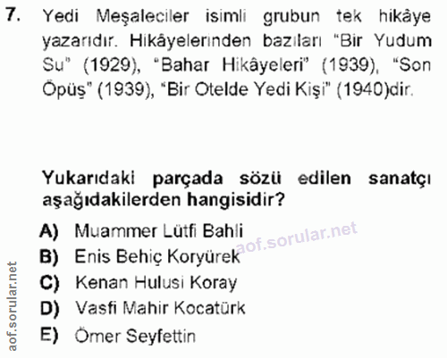 7. soru: Yedi Meşaleciler isimli grubun tek hikâye yazarıdır. Hikäyelerinden bazıları "Bir Yudum Su" (1929), "Bahar Hikâyeleri…