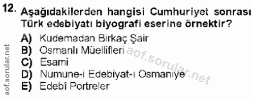 12. soru: Aşağıdakilerden hangisi Cumhuriyet sonrası Türk edebiyatı biyografi eserine örnektir? A) Kudemadan Birkaç Şair Osmanl…
